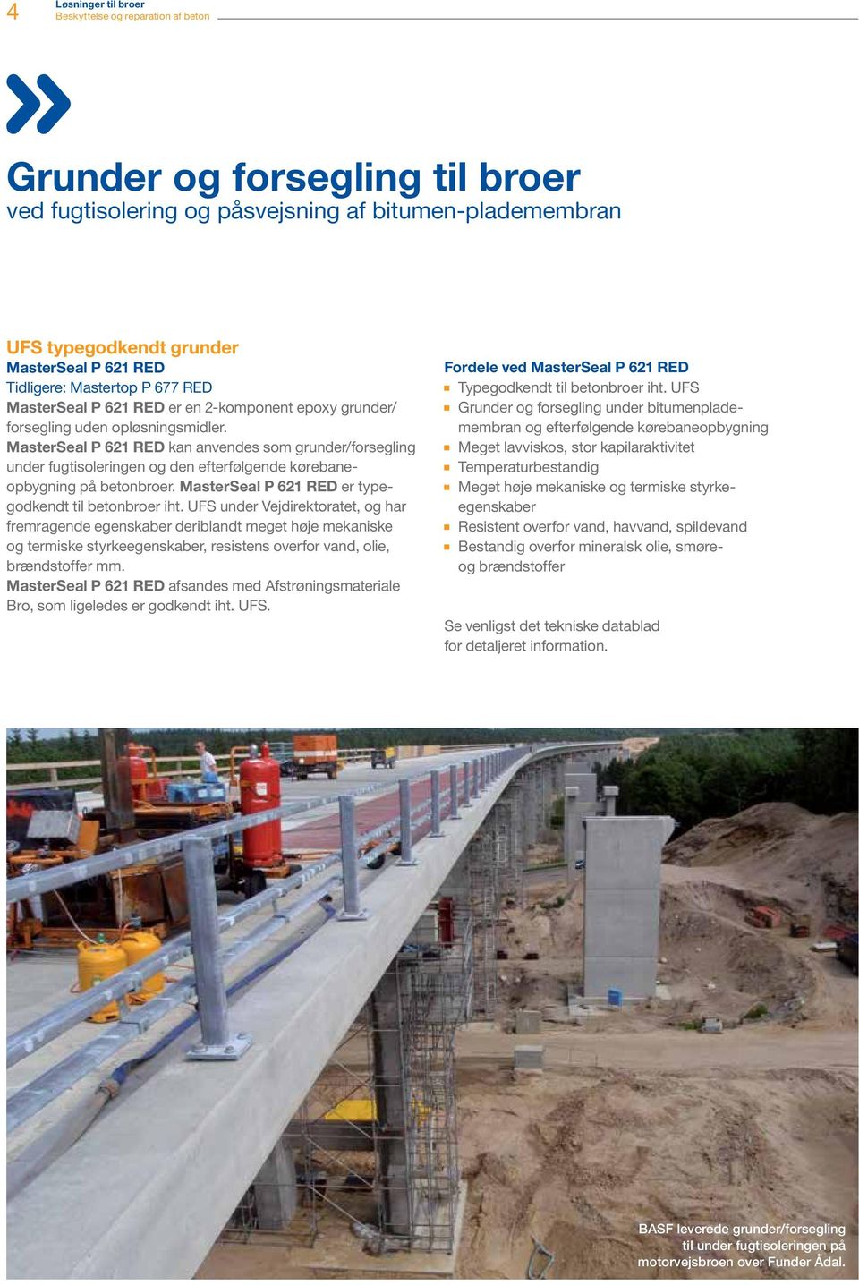 MasterSeal P 621 RED kan anvendes som grunder/forsegling under fugtisoleringen og den efterfølgende kørebaneopbygning på betonbroer. MasterSeal P 621 RED er typegodkendt til betonbroer iht.