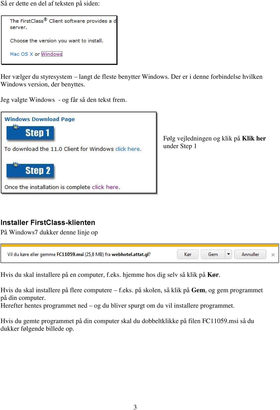 Følg vejledningen og klik på Klik her under Step 1 Installer FirstClass-klienten På Windows7 dukker denne linje op Hvis du skal installere på en computer, f.eks.
