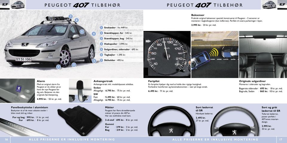 Alarm Med en original alarm fra Peugeot er du sikker på at have din nye Peugeot for dig selv. Betjenes via den originale fjernbetjening..99 kr. / kr. pr. md. Anhængertræk Anhængertræk inkl.