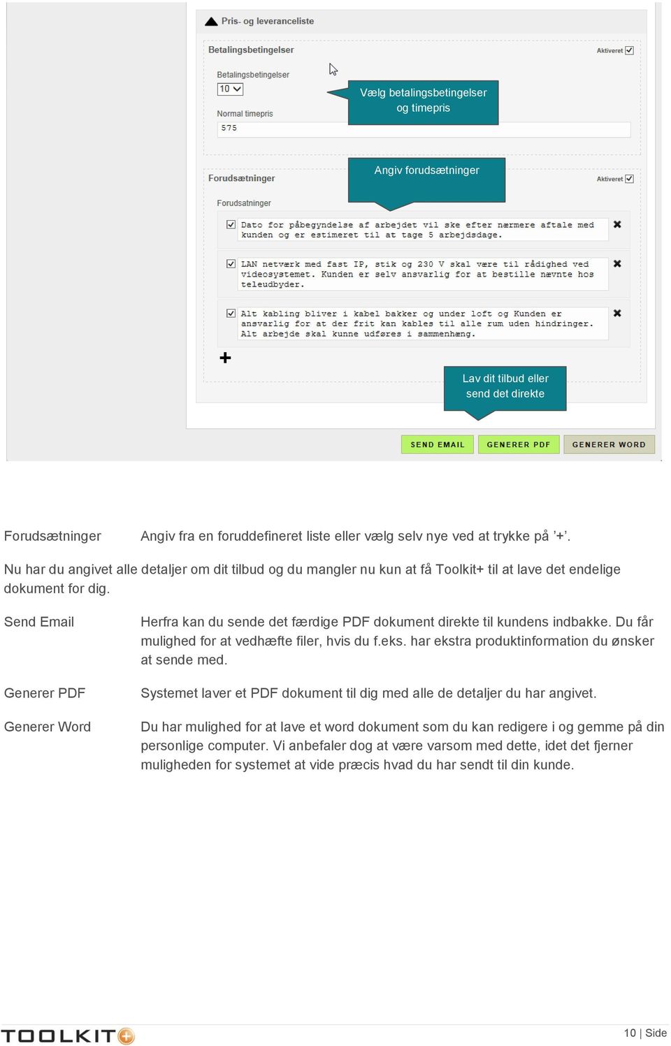 Send Email Generer PDF Generer Word Herfra kan du sende det færdige PDF dokument direkte til kundens indbakke. Du får mulighed for at vedhæfte filer, hvis du f.eks.