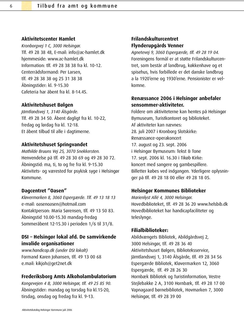 Aktivitetshuset Bølgen Jämtlandsvej 1, 3140 Ålsgårde. Tlf. 49 28 34 50. Åbent dagligt fra kl. 10-22, fredag og lørdag fra kl. 12-18. Et åbent tilbud til alle i dagtimerne.