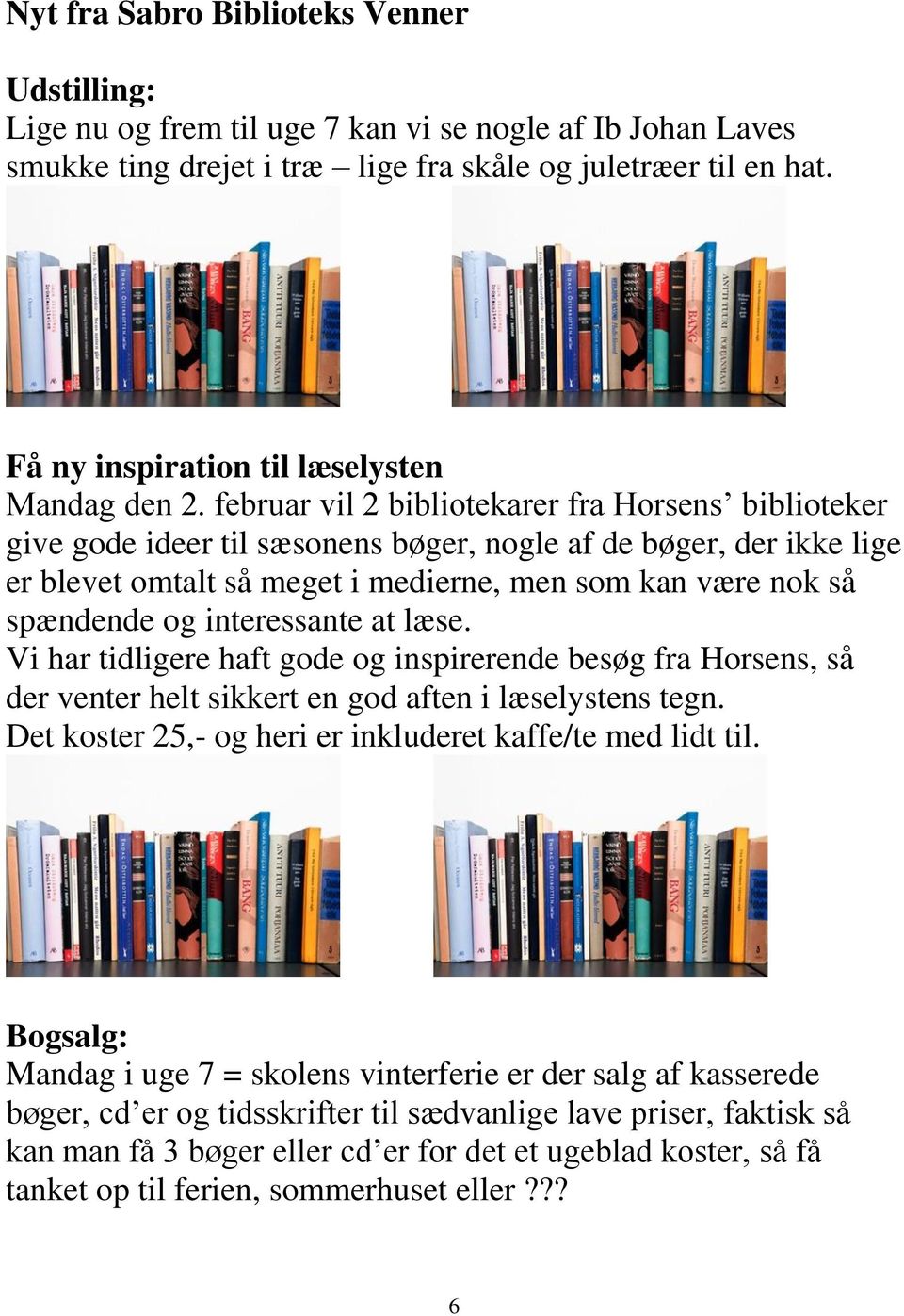 februar vil 2 bibliotekarer fra Horsens biblioteker give gode ideer til sæsonens bøger, nogle af de bøger, der ikke lige er blevet omtalt så meget i medierne, men som kan være nok så spændende og