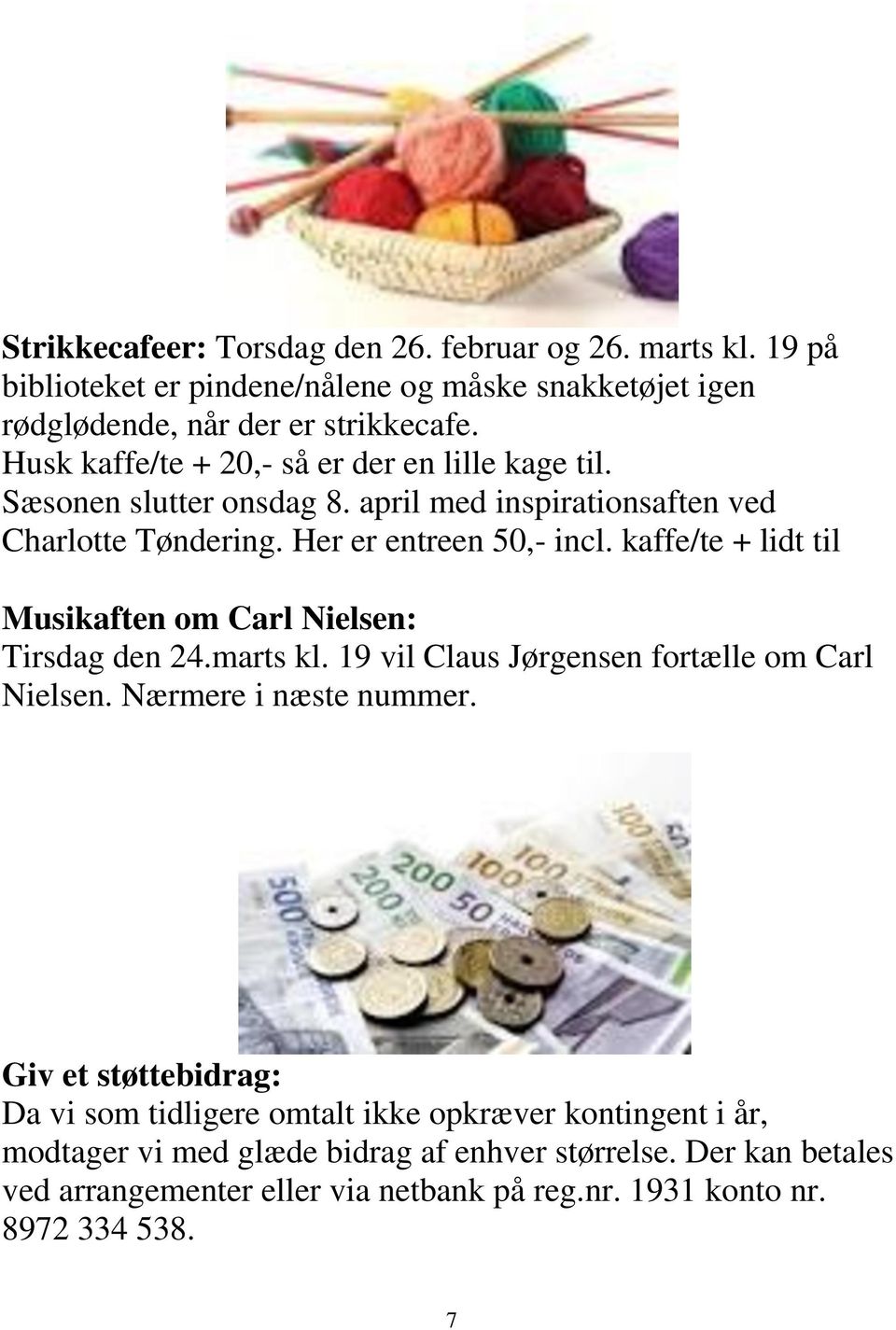 kaffe/te + lidt til Musikaften om Carl Nielsen: Tirsdag den 24.marts kl. 19 vil Claus Jørgensen fortælle om Carl Nielsen. Nærmere i næste nummer.