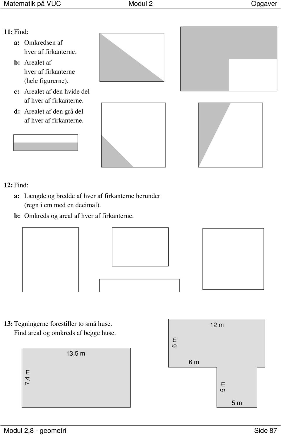 12: Find: a: Længde og bredde af hver af firkanterne herunder (regn i cm med en decimal).