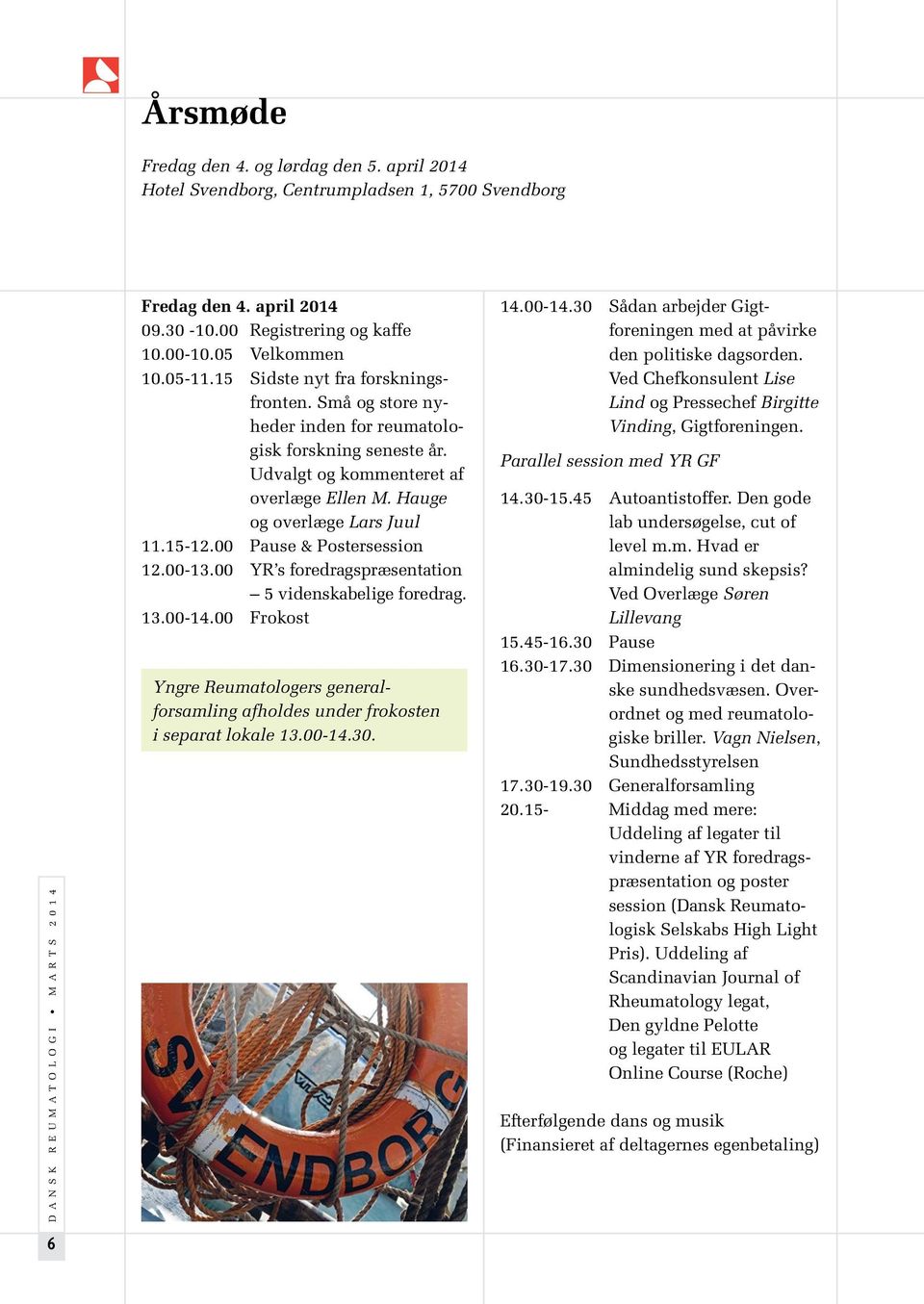 Udvalgt og kommenteret af overlæge Ellen M. Hauge og overlæge Lars Juul 11.15-12.00 Pause & Postersession 12.00-13.00 YR s foredragspræsentation 5 videnskabelige foredrag. 13.00-14.