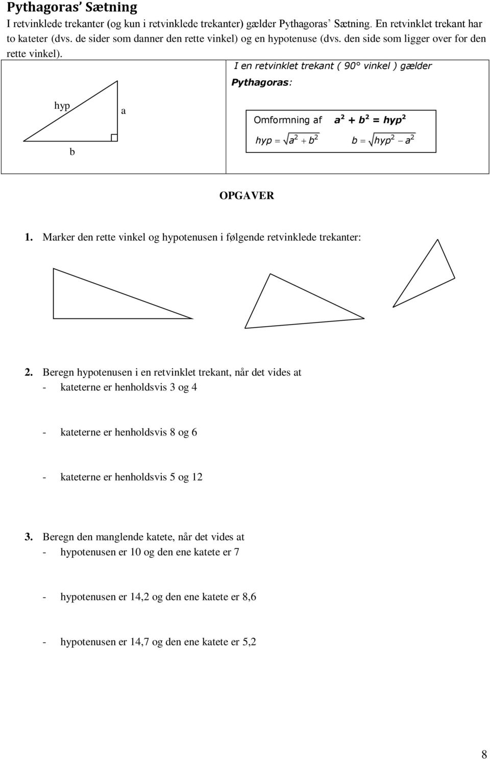 I en retvinklet trekant ( 90 vinkel ) gælder Pythagoras: hyp b a Omformning af a 2 + b 2 = hyp 2 2 2 2 2 hyp a b b hyp a OPGAVER 1.