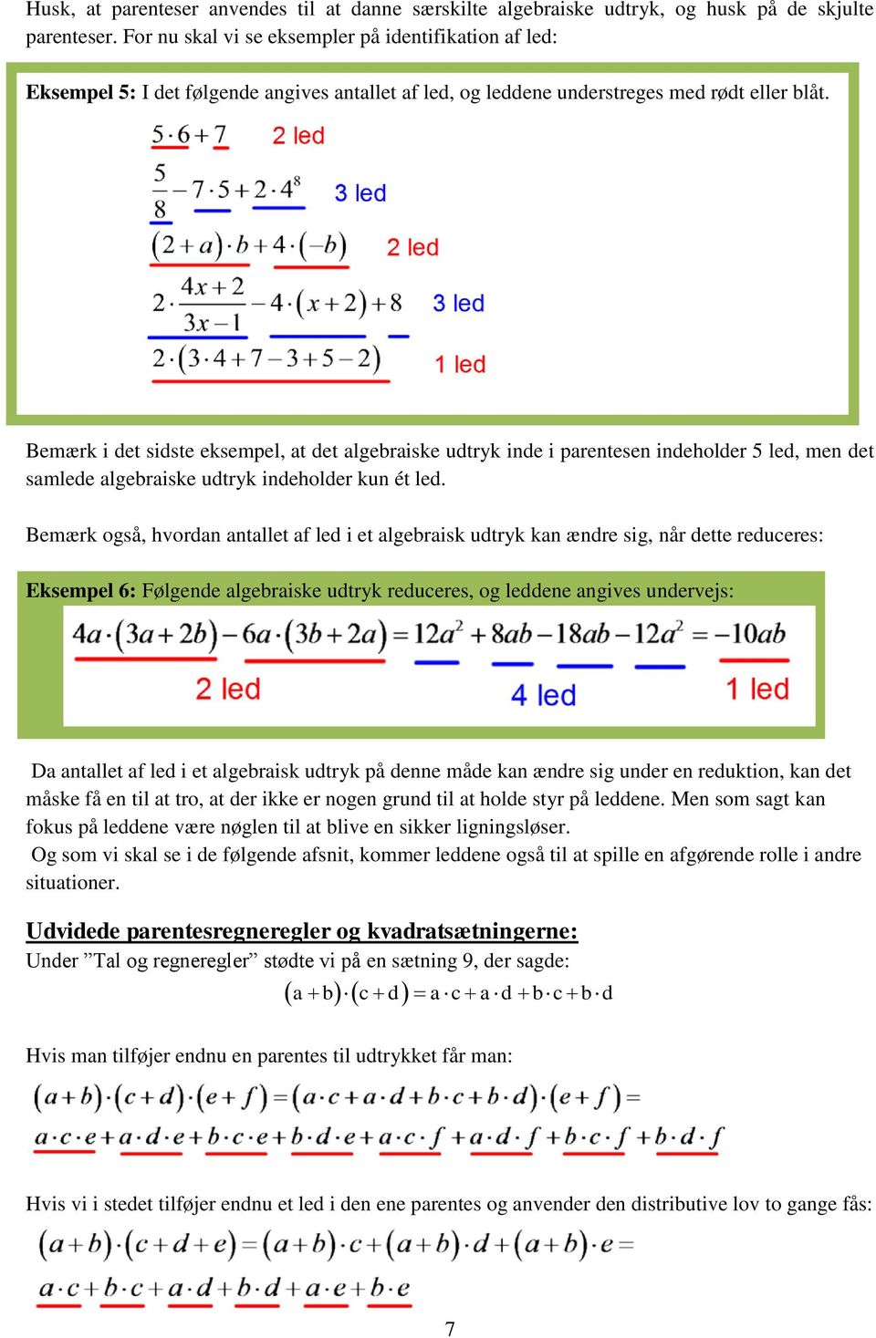 Bemærk i det sidste eksempel, at det algebraiske udtryk inde i parentesen indeholder 5 led, men det samlede algebraiske udtryk indeholder kun ét led.