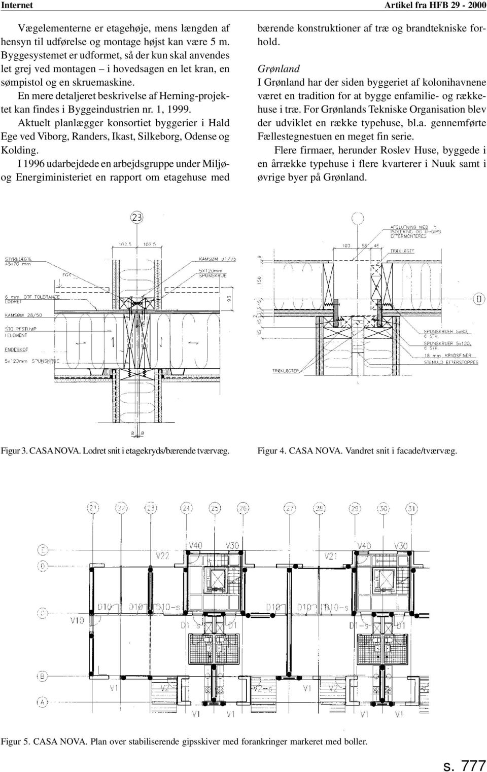 En mere detaljeret beskrivelse af Herning-projektet kan findes i Byggeindustrien nr. 1, 1999.