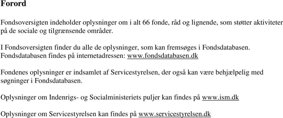 fondsdatabasen.dk Fondenes oplysninger er indsamlet af Servicestyrelsen, der også kan være behjælpelig med søgninger i Fondsdatabasen.