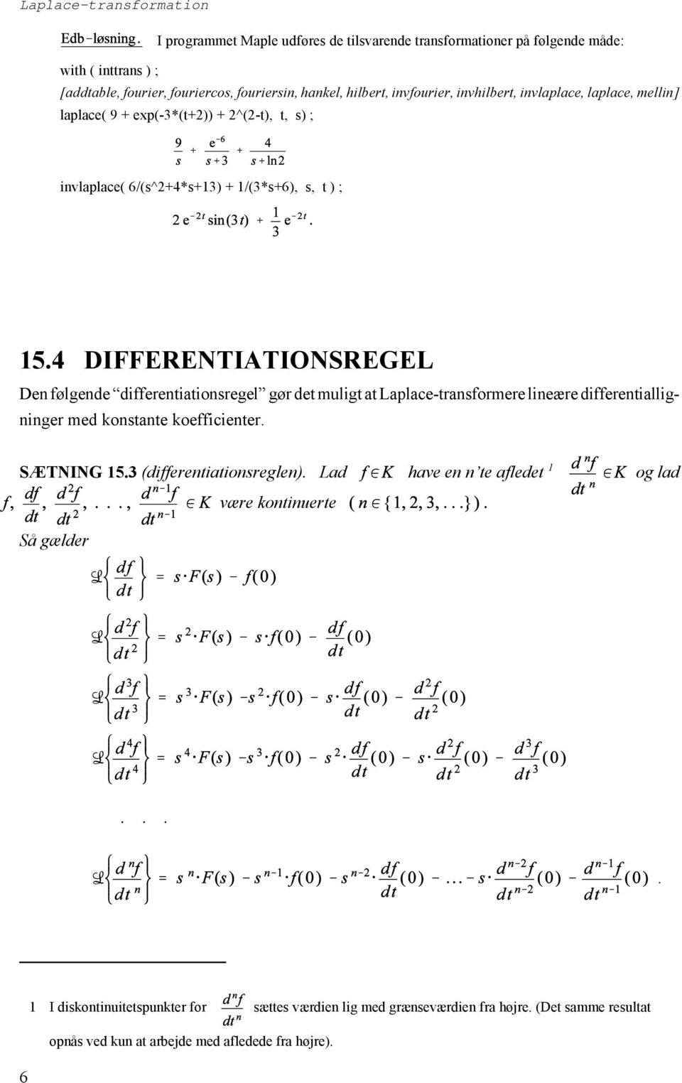 4 DIFFERENTIATIONSREGEL Den følgende differentiationsregel gør det muligt at Laplace-transformere lineære differentialligninger med konstante koefficienter. SÆTNING 15.
