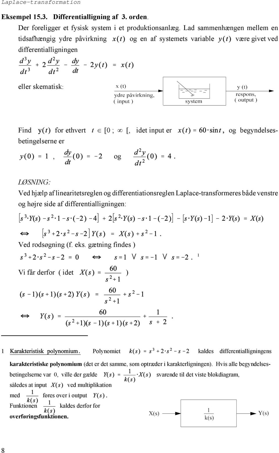 betingelserne er, og LØSNING: Ved hjælp af linearitetsreglen og differentiationsreglen Laplace-transformeres både venstre og højre side af differentialligningen: Ved rodsøgning (f. eks.