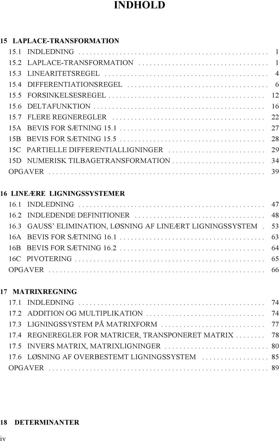 .. 39 16 LINEÆRE LIGNINGSSYSTEMER 16.1 INDLEDNING... 47 16.2 INDLEDENDE DEFINITIONER... 48 16.3 GAUSS ELIMINATION, LØSNING AF LINEÆRT LIGNINGSSYSTEM. 53 16A BEVIS FOR SÆTNING 16.1... 63 16B BEVIS FOR SÆTNING 16.