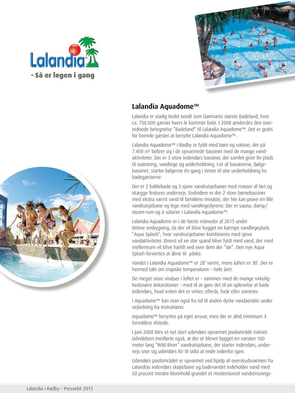 Lalandia Aquadome i Rødby er fyldt med børn og voksne, der på 7.400 m 2 boltrer sig i de opvarmede bassiner med de mange vandaktiviteter.