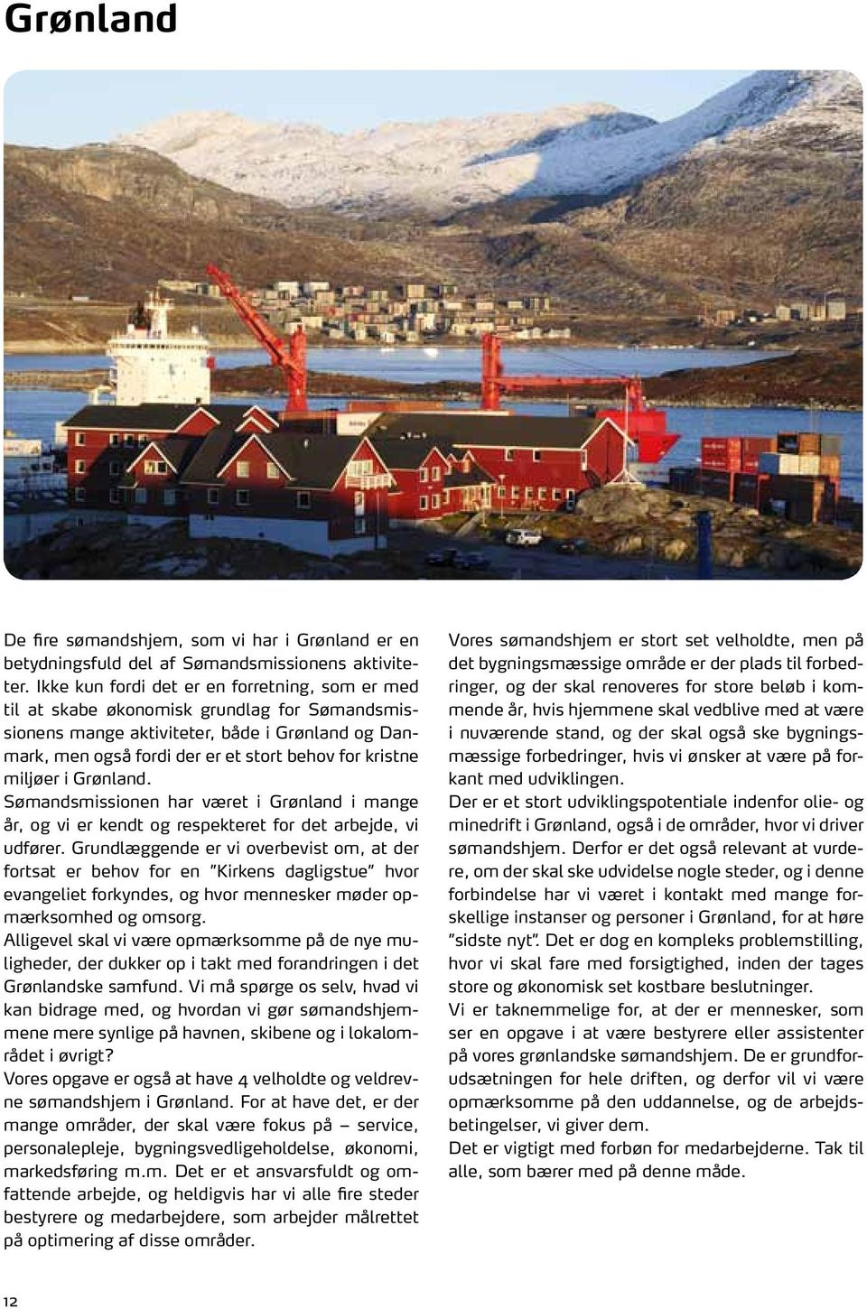 miljøer i Grønland. Sømandsmissionen har været i Grønland i mange år, og vi er kendt og respekteret for det arbejde, vi udfører.