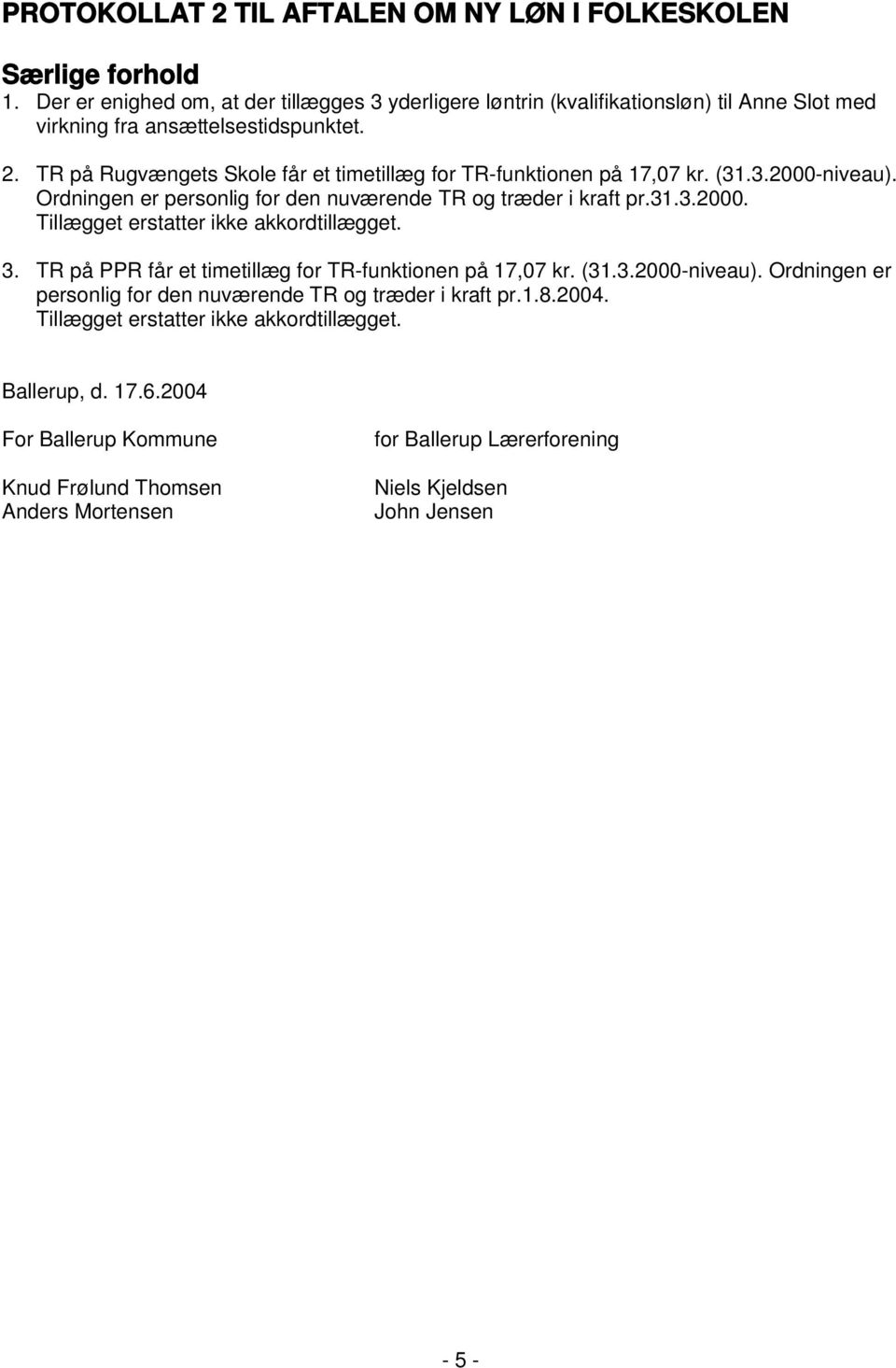 TR på Rugvængets Skole får et timetillæg for TR-funktionen på 17,07 kr. (31.3.2000-niveau). Ordningen er personlig for den nuværende TR og træder i kraft pr.31.3.2000. Tillægget erstatter ikke akkordtillægget.