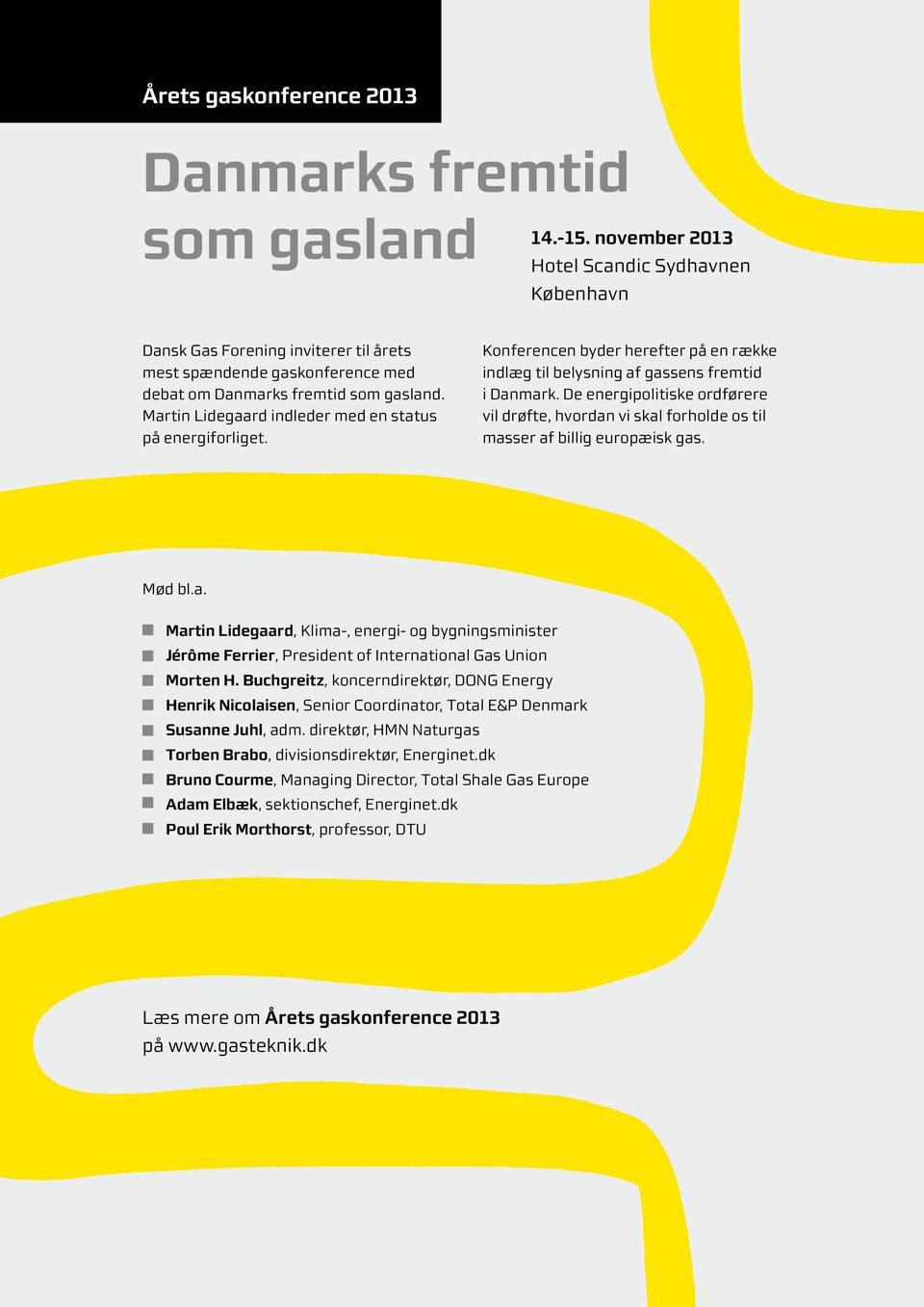 Martin Lidegaard indleder med en status på energiforliget. Konferencen byder herefter på en række indlæg til belysning af gassens fremtid i Danmark.