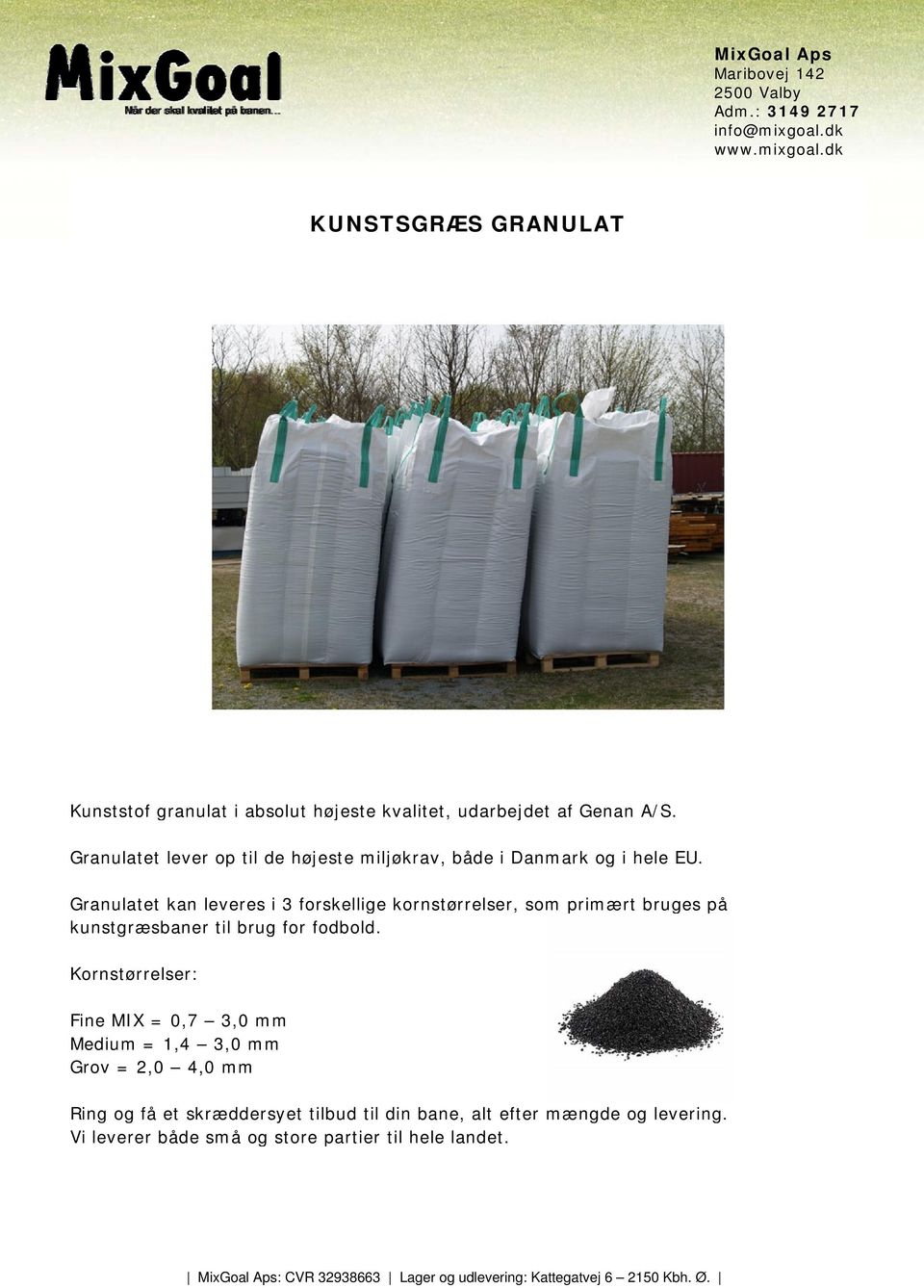 Granulatet kan leveres i 3 forskellige kornstørrelser, som primært bruges på kunstgræsbaner til brug for fodbold.