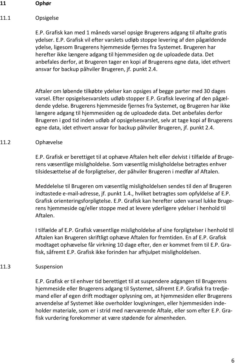 Det anbefales derfor, at Brugeren tager en kopi af Brugerens egne data, idet ethvert ansvar for backup påhviler Brugeren, jf. punkt 2.4. 11.2 Ophævelse 11.