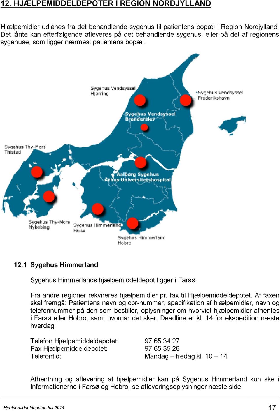 1 Sygehus Himmerland Sygehus Himmerlands hjælpemiddeldepot ligger i Farsø. Fra andre regioner rekvireres hjælpemidler pr. fax til Hjælpemiddeldepotet.