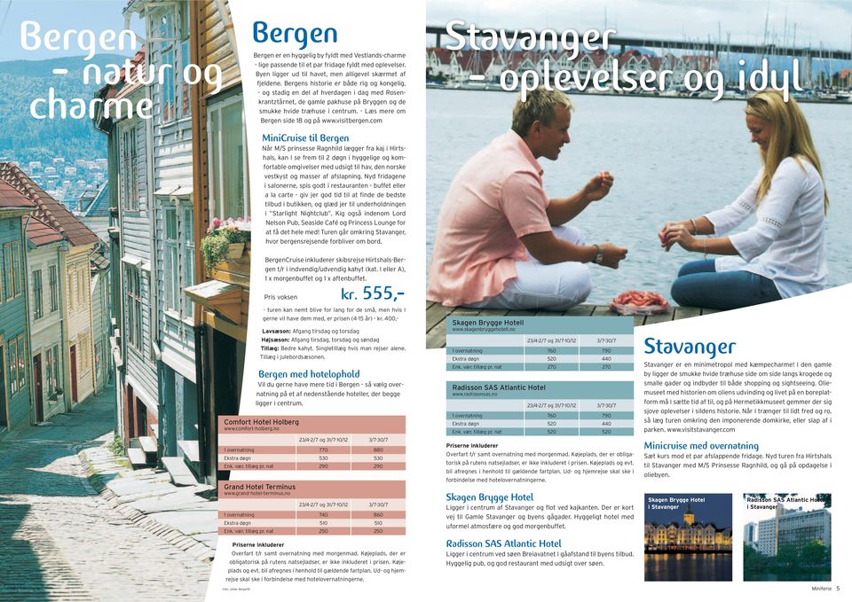 Bergens historie er både rig og kongelig, - og stadig en del af hverdagen i dag med Rosenkrantztårnet, de gamle pakhuse på Bryggen og de smukke hvide træhuse i centrum.