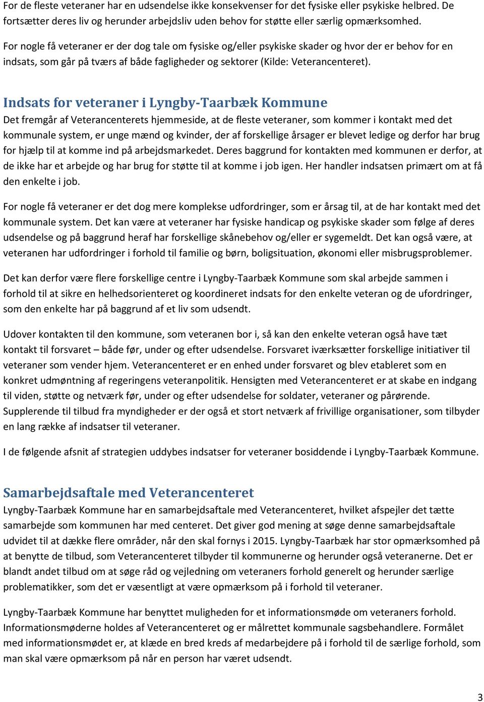 Indsats for veteraner i Lyngby-Taarbæk Kommune Det fremgår af Veterancenterets hjemmeside, at de fleste veteraner, som kommer i kontakt med det kommunale system, er unge mænd og kvinder, der af