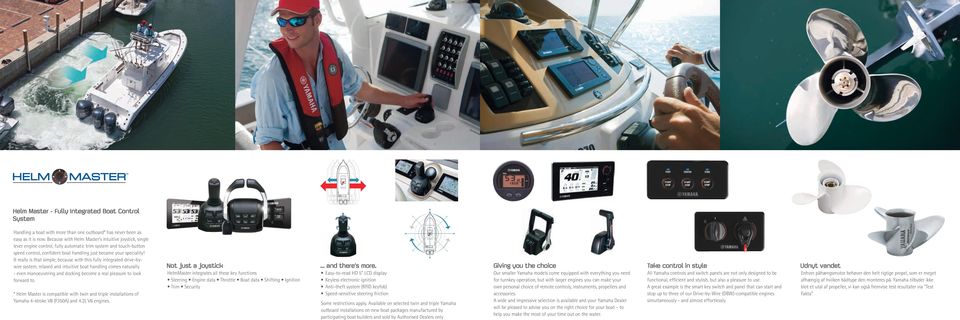 It really is that simple, because with this fully integrated drive-bywire system, relaxed and intuitive boat handling comes naturally - even manoeuvering and docking become a real pleasure to look