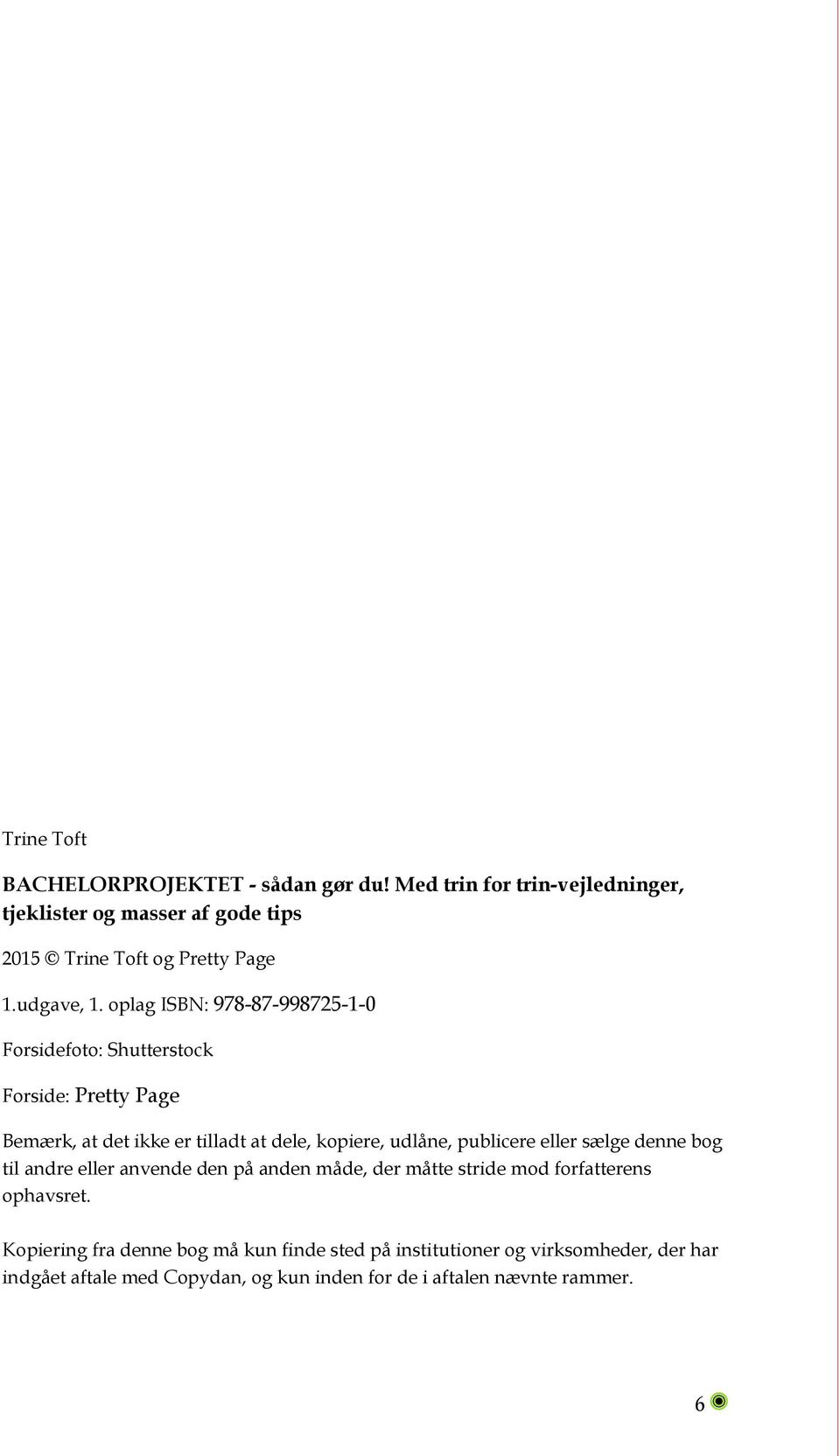 oplag ISBN: 978-87-998725-1-0 Forsidefoto: Shutterstock Forside: Pretty Page Bemærk, at det ikke er tilladt at dele, kopiere, udlåne,