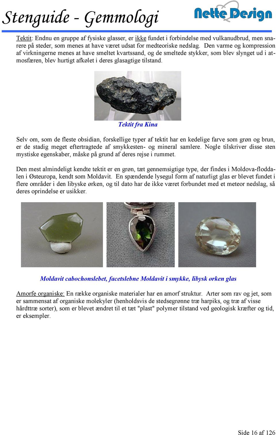 Tektit fra Kina Selv om, som de fleste obsidian, forskellige typer af tektit har en kedelige farve som grøn og brun, er de stadig meget eftertragtede af smykkesten- og mineral samlere.