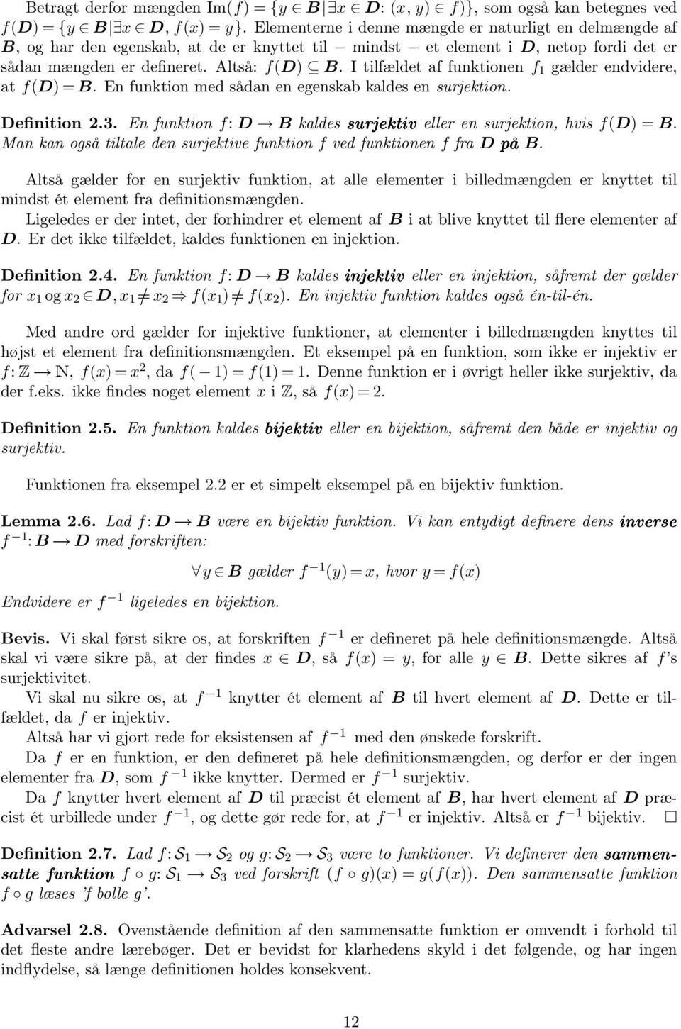 I tilfældet af funktionen f 1 gælder endvidere, at f(d) =B. En funktion med sådan en egenskab kaldes en surjektion. Definition 2.3.