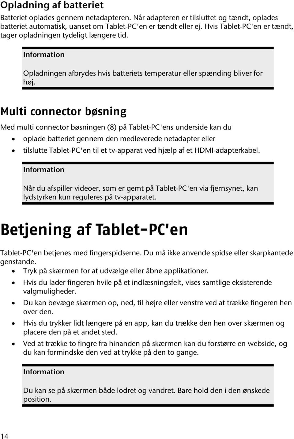 Multi connector bøsning Med multi connector bøsningen (8) på Tablet-PC'ens underside kan du oplade batteriet gennem den medleverede netadapter eller tilslutte Tablet-PC'en til et tv-apparat ved hjælp