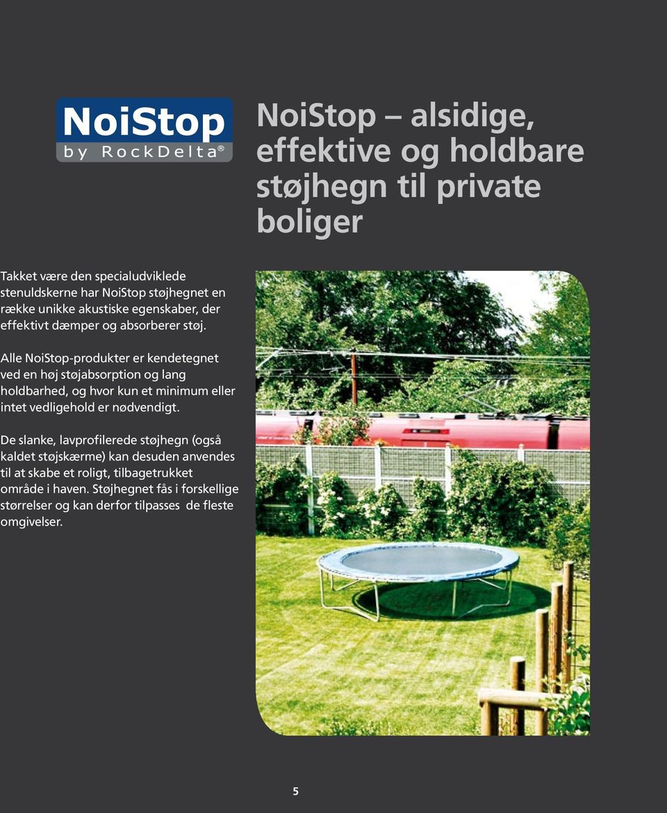 Alle NoiStop-produkter er kendetegnet ved en høj støjabsorption og lang holdbarhed, og hvor kun et minimum eller intet vedligehold er nødvendigt.