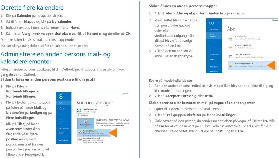 Administrere en anden persons mail- og kalenderelementer Tilføj en anden persons postkasse til din Outlook-profil, således at den åbner, hver gang du åbner Outlook.