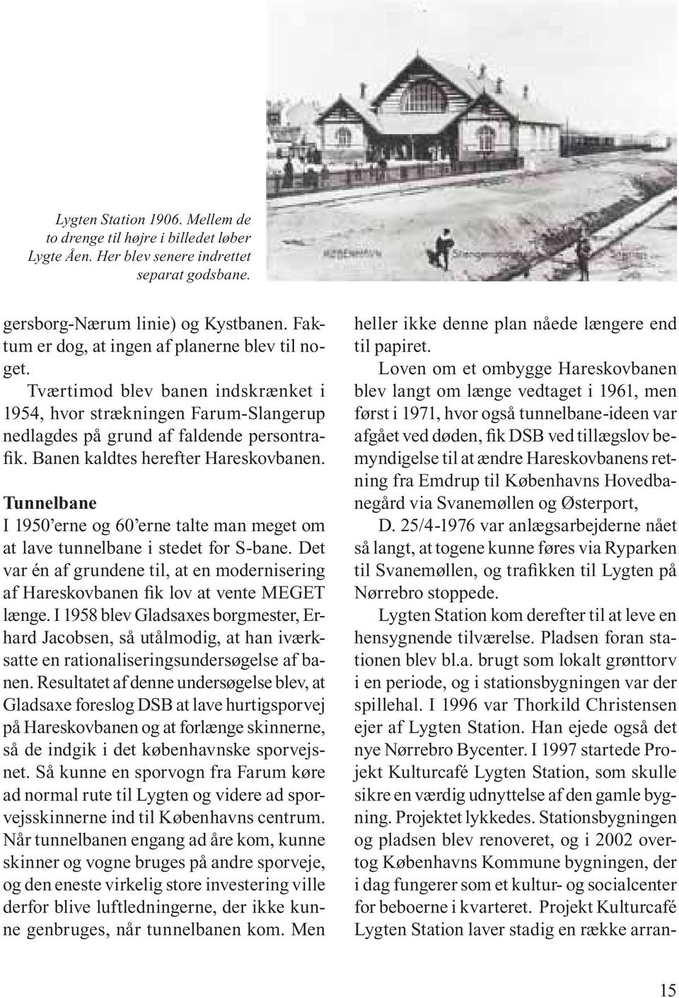 Banen kaldtes herefter Hareskovbanen. Tunnelbane I 1950 erne og 60 erne talte man meget om at lave tunnelbane i stedet for S-bane.
