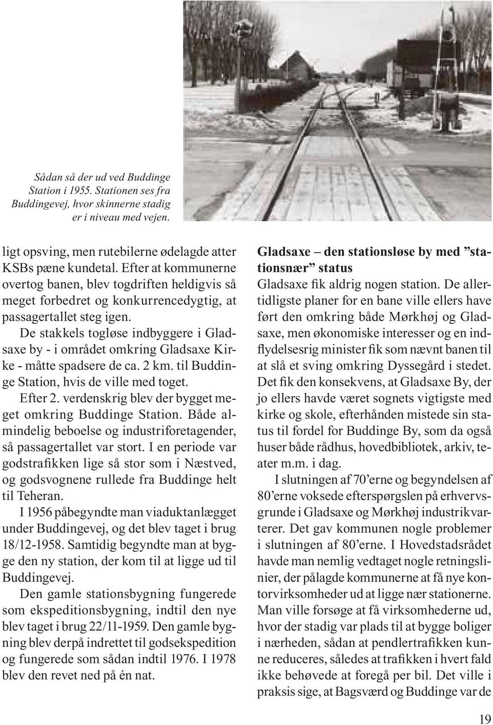 De stakkels togløse indbyggere i Gladsaxe by - i området omkring Gladsaxe Kirke - måtte spadsere de ca. 2 km. til Buddinge Station, hvis de ville med toget. Efter 2.