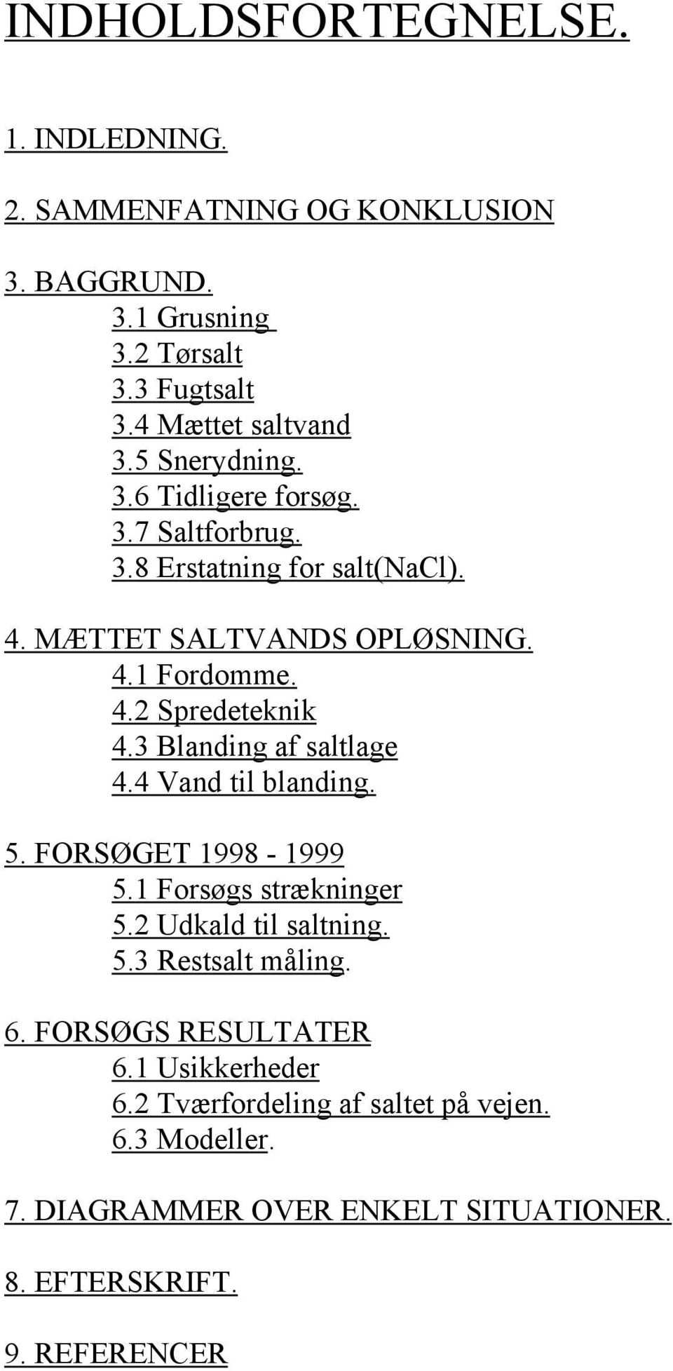 3 Blanding af saltlage 4.4 Vand til blanding.. FORSØGET 1998-1999.1 Forsøgs strækninger. Udkald til saltning..3 Restsalt måling. 6.