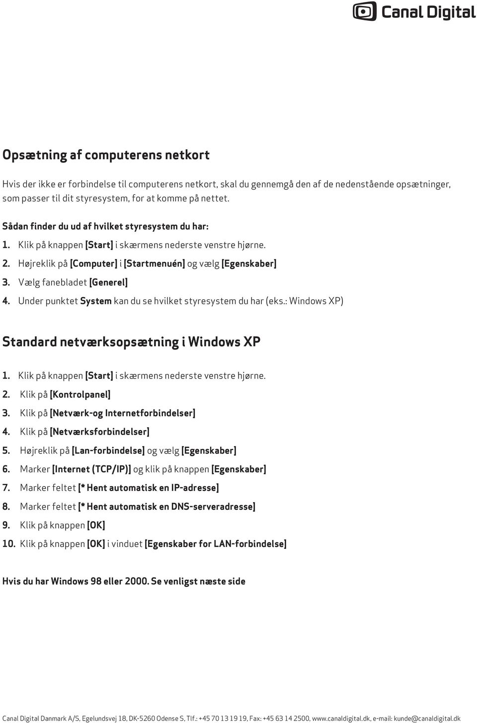 Vælg fanebladet [Generel] 4. Under punktet System kan du se hvilket styresystem du har (eks.: Windows XP) Standard netværksopsætning i Windows XP 1.