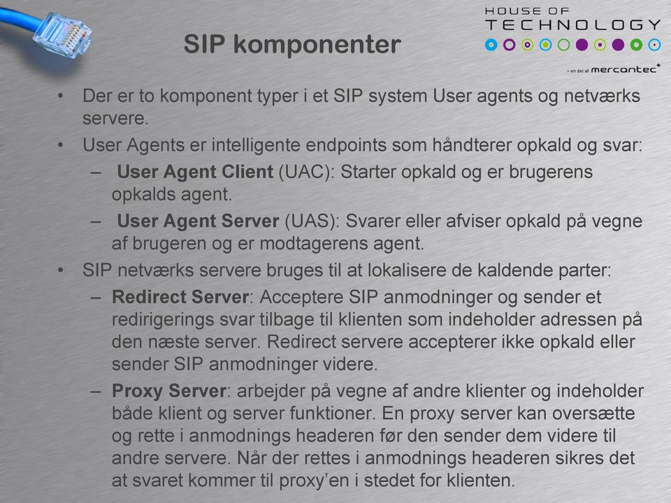 User Agent Server (UAS): Svarer eller afviser opkald på vegne af brugeren og er modtagerens agent.