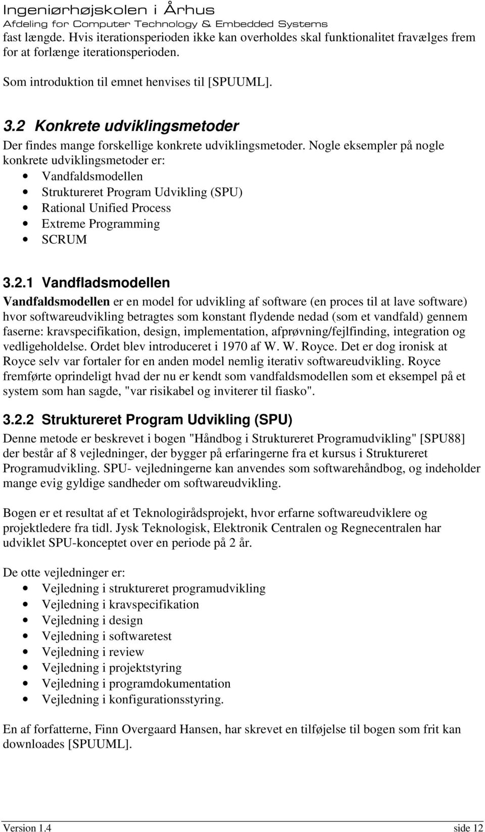 Nogle eksempler på nogle konkrete udviklingsmetoder er: Vandfaldsmodellen Struktureret Program Udvikling (SPU) Rational Unified Process Extreme Programming SCRUM 3.2.