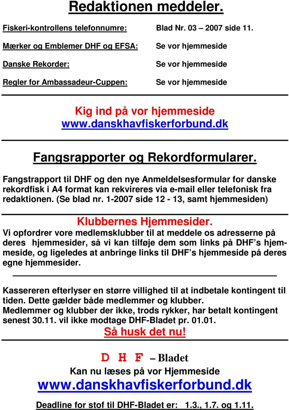 Fangstrapport til DHF og den nye Anmeldelsesformular for danske rekordfisk i A4 format kan rekvireres via e-mail eller telefonisk fra redaktionen. (Se blad nr.