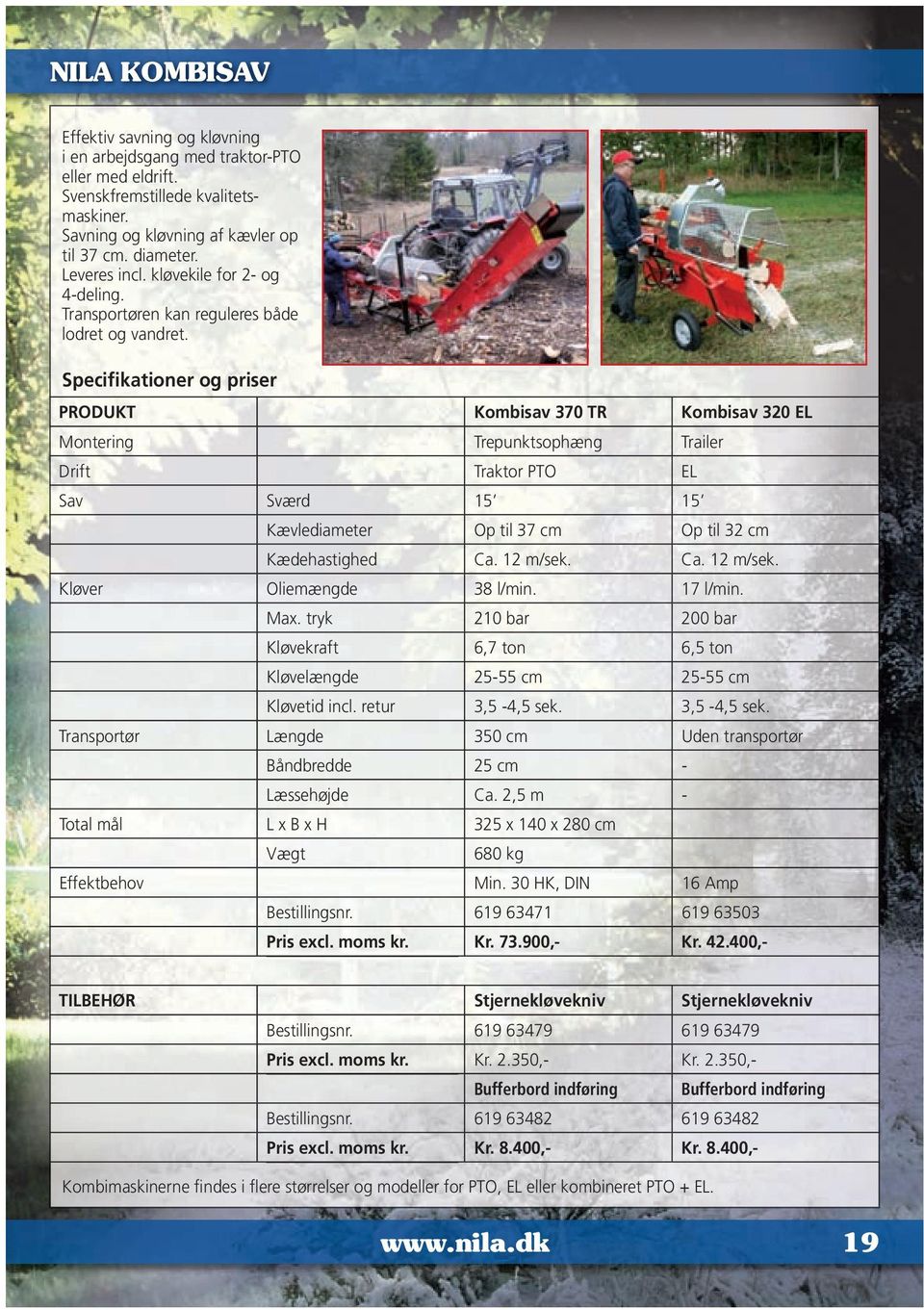 Specifikationer og priser PRODUKT Kombisav 370 TR Kombisav 320 EL Montering Trepunktsophæng Trailer Drift Traktor PTO EL Sav Sværd 15 15 Kævlediameter Op til 37 cm Op til 32 cm Kædehastighed Ca.