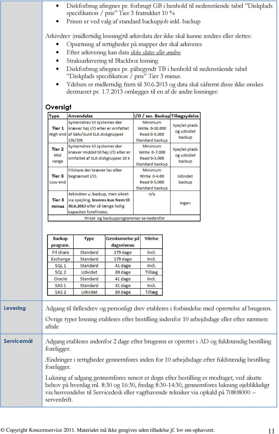 Straksarkivering til Blackbox løsning Diskforbrug afregnes pr. påbegyndt TB i henhold til nedenstående tabel Diskplads specifikation / pris Tier 3 minus. n er midlertidig frem til 30.6.