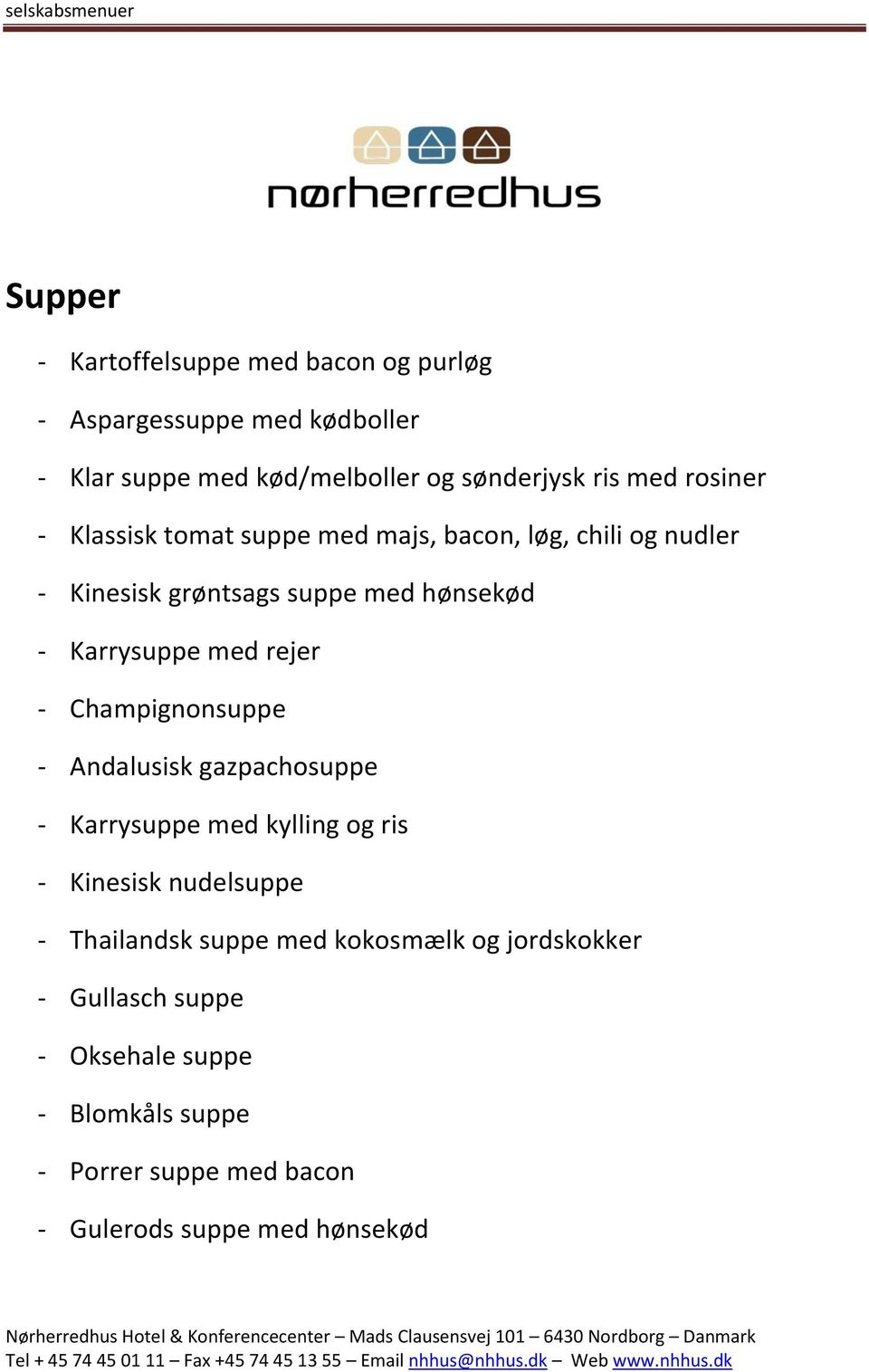 rejer - Champignonsuppe - Andalusisk gazpachosuppe - Karrysuppe med kylling og ris - Kinesisk nudelsuppe - Thailandsk suppe med