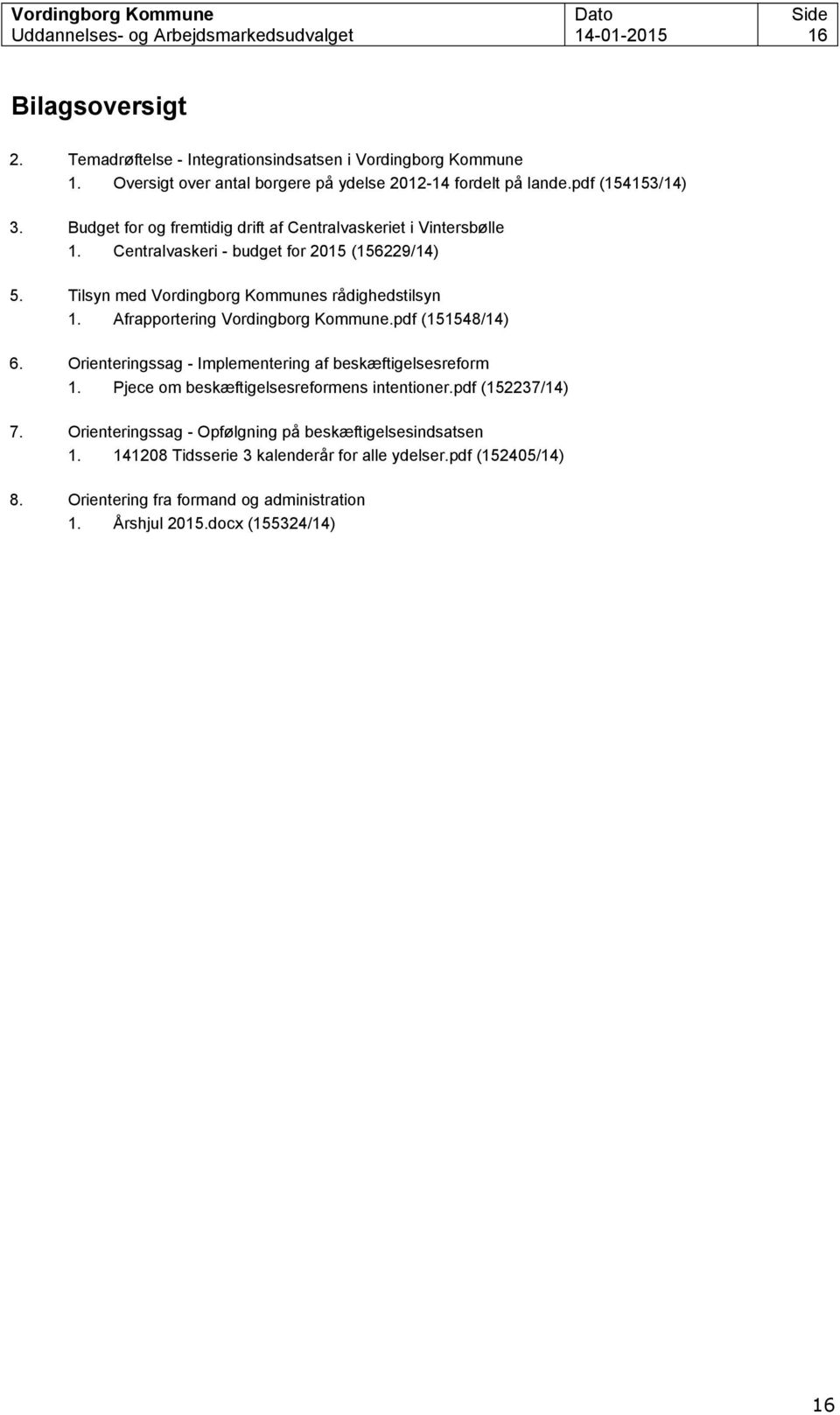 Tilsyn med Vordingborg Kommunes rådighedstilsyn 1. Afrapportering Vordingborg Kommune.pdf (151548/14) 6. Orienteringssag - Implementering af beskæftigelsesreform 1.