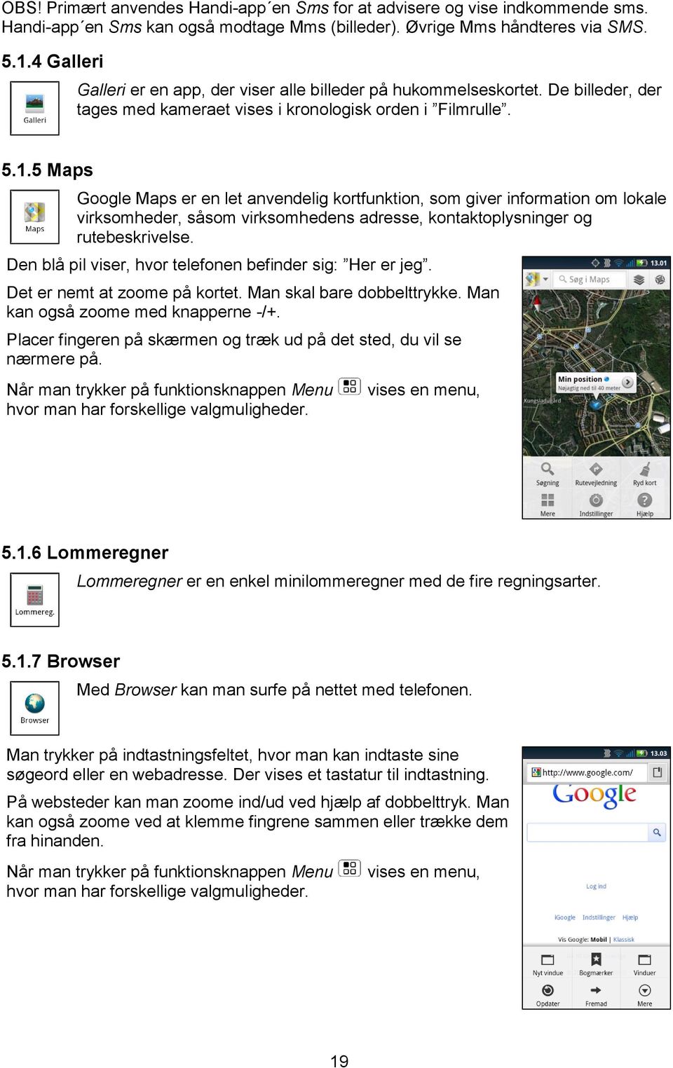 5 Maps Google Maps er en let anvendelig kortfunktion, som giver information om lokale virksomheder, såsom virksomhedens adresse, kontaktoplysninger og rutebeskrivelse.