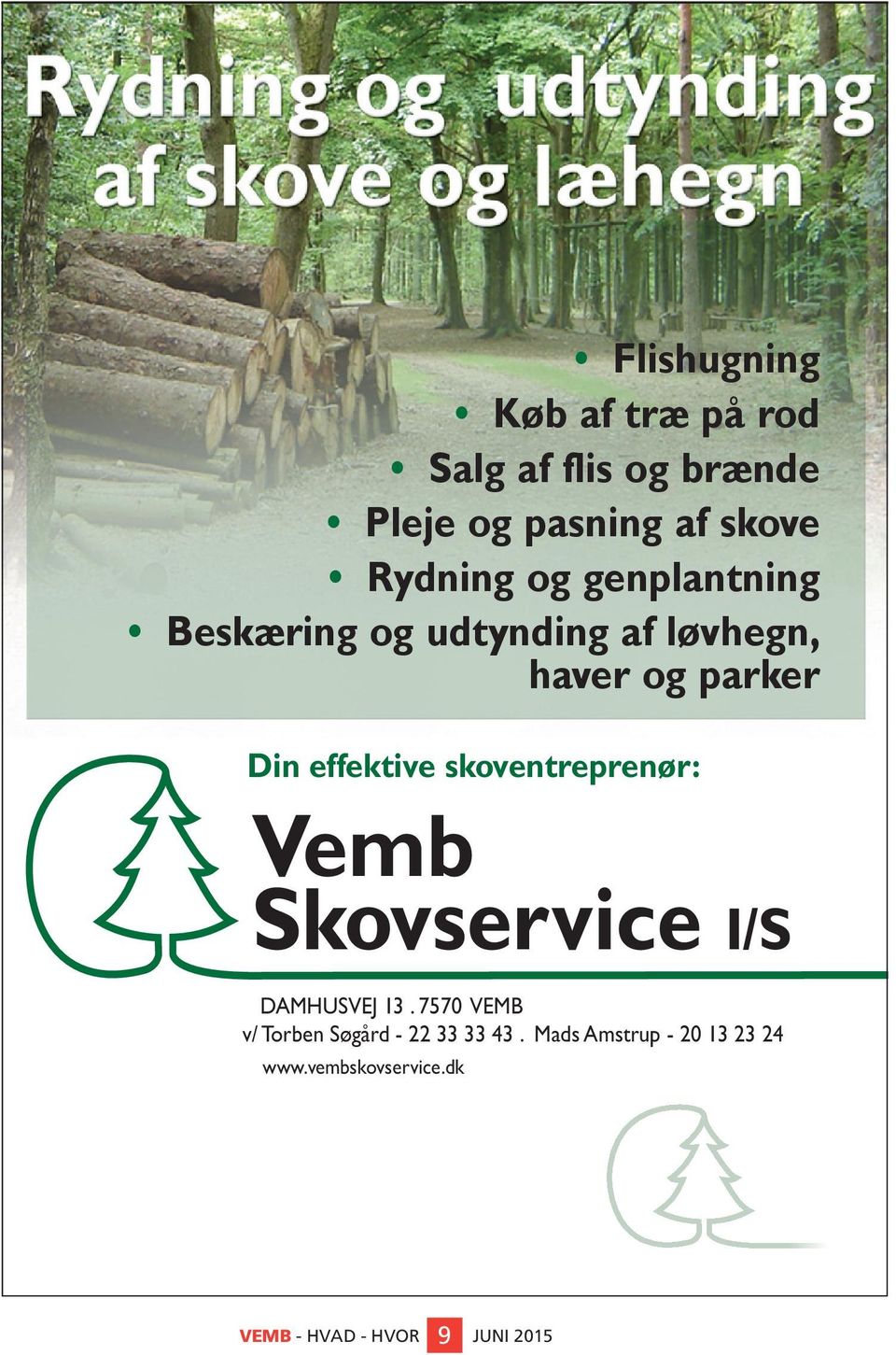 skoventreprenør: Vemb Skovservice I/S DAMHUSVEJ 13. 7570 VEMB v/ Torben Søgård - 22 33 33 43.