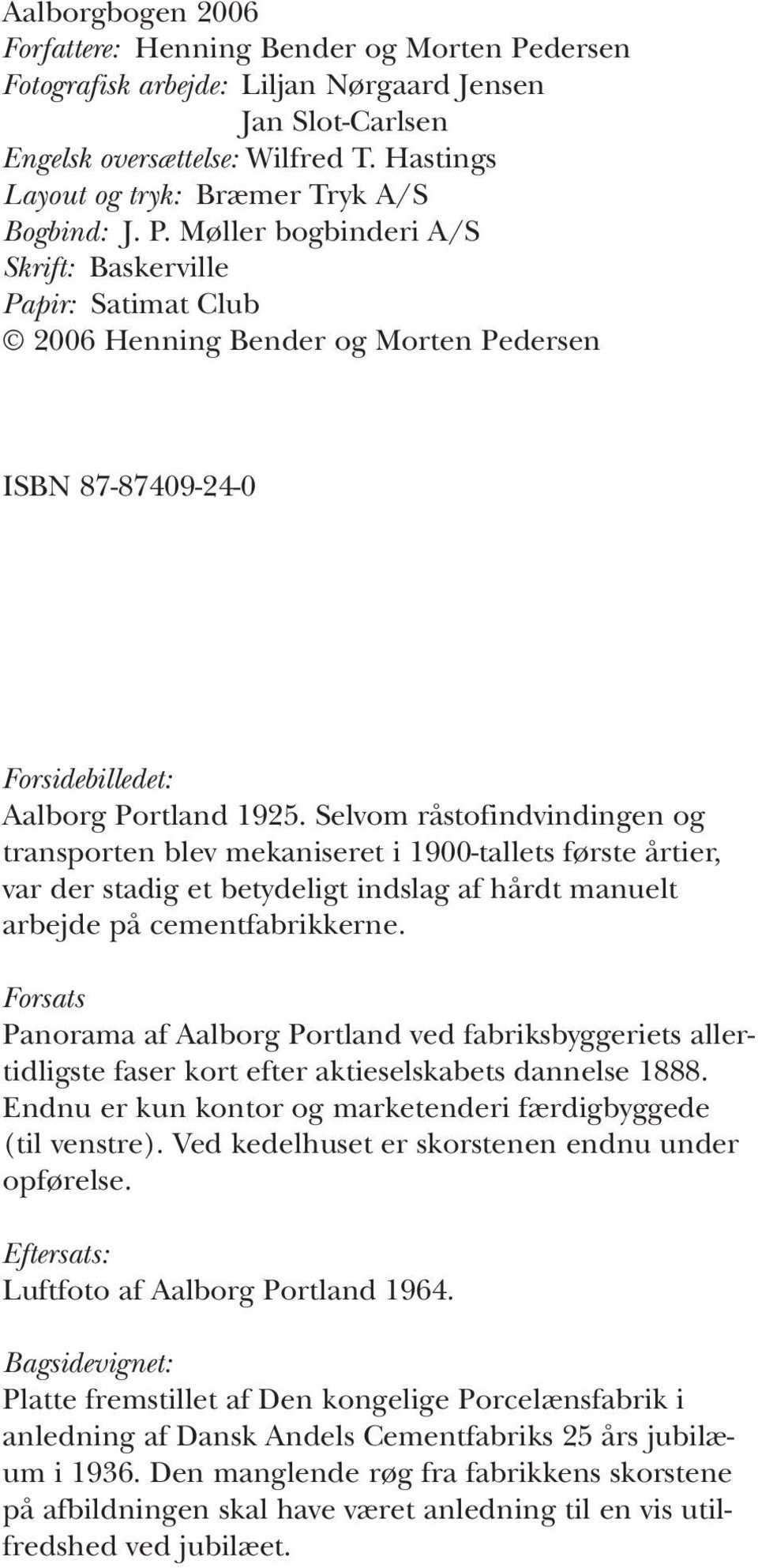 Møller bogbinderi A/S Skrift: Baskerville Papir: Satimat Club 2006 Henning Bender og Morten Pedersen ISBN 87-87409-24-0 Forsidebilledet: Aalborg Portland 1925.