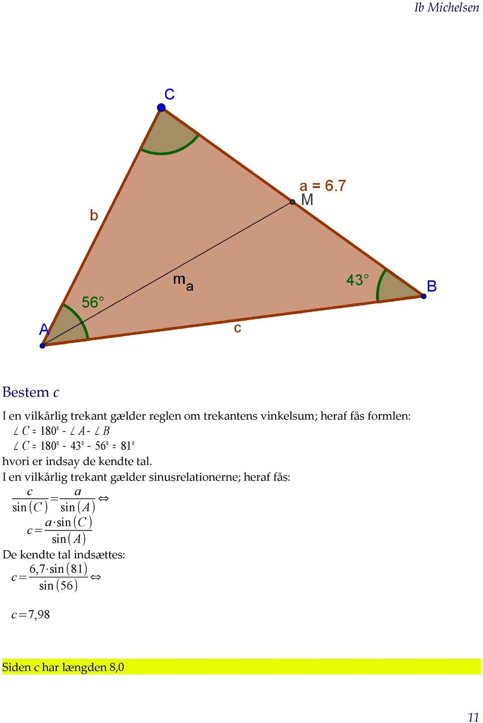 I en vilkårlig trekant gælder sinusrelationerne; heraf fås: c sin (C ) = a sin (A) a sin