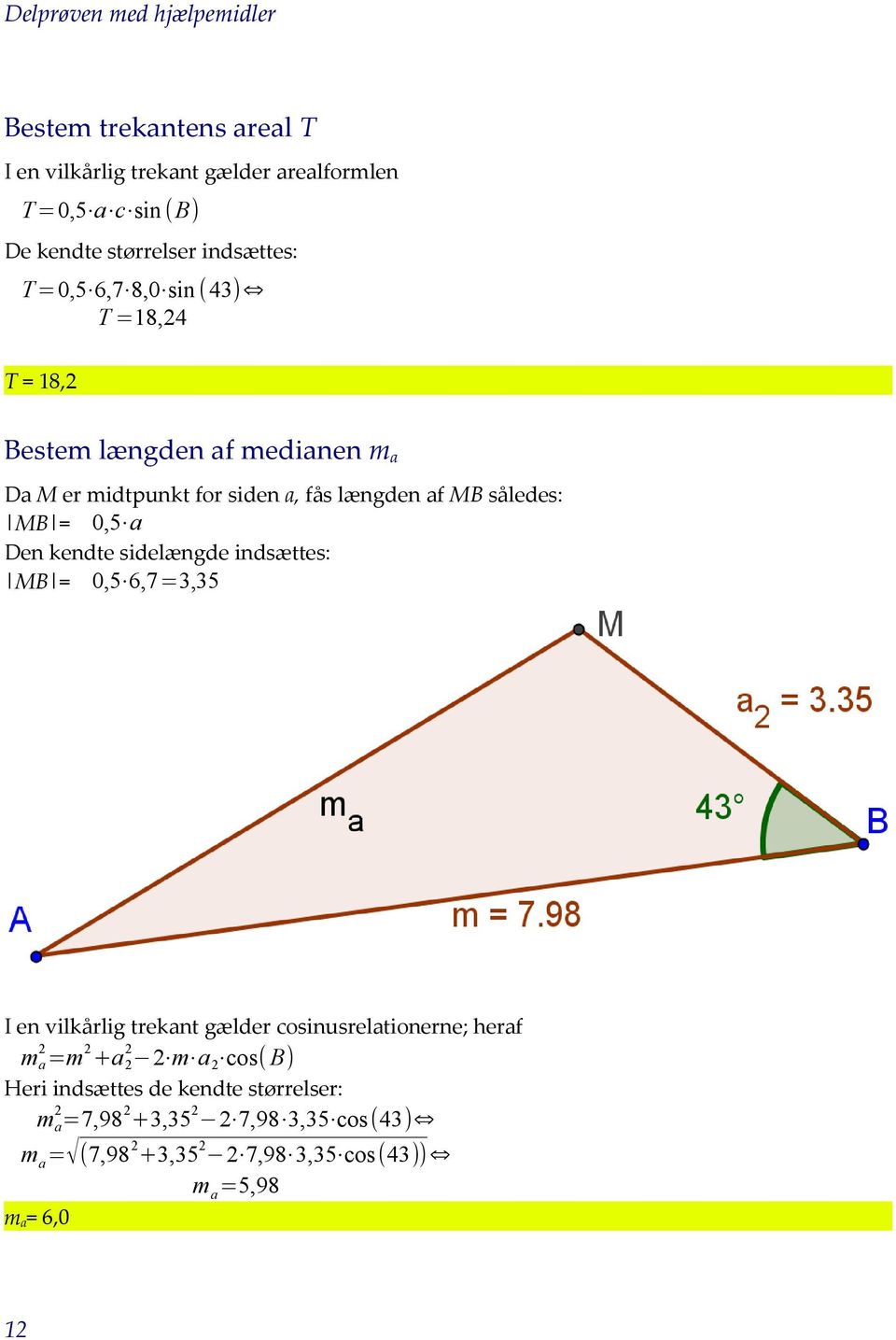 MB = 0,5 a Den kendte sidelængde indsættes: MB = 0,5 6,7=3,35 I en vilkårlig trekant gælder cosinusrelationerne; heraf m a 2 =m 2 +a 2 2 2 m a