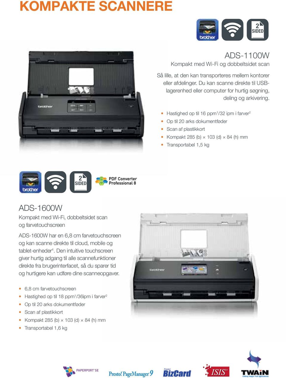 Hastighed op til 16 ppm 1 /32 ipm i farver 2 Op til 20 arks dokumentføder Scan af plastikkort Kompakt 285 (b) 103 (d) 84 (h) mm Transportabel 1,5 kg ADS-1600W Kompakt med Wi-Fi, dobbeltsidet scan og