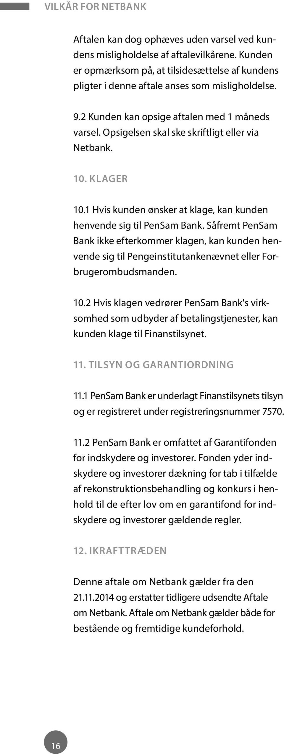 Opsigelsen skal ske skriftligt eller via Netbank. 10. KLAGER 10.1 Hvis kunden ønsker at klage, kan kunden henvende sig til PenSam Bank.